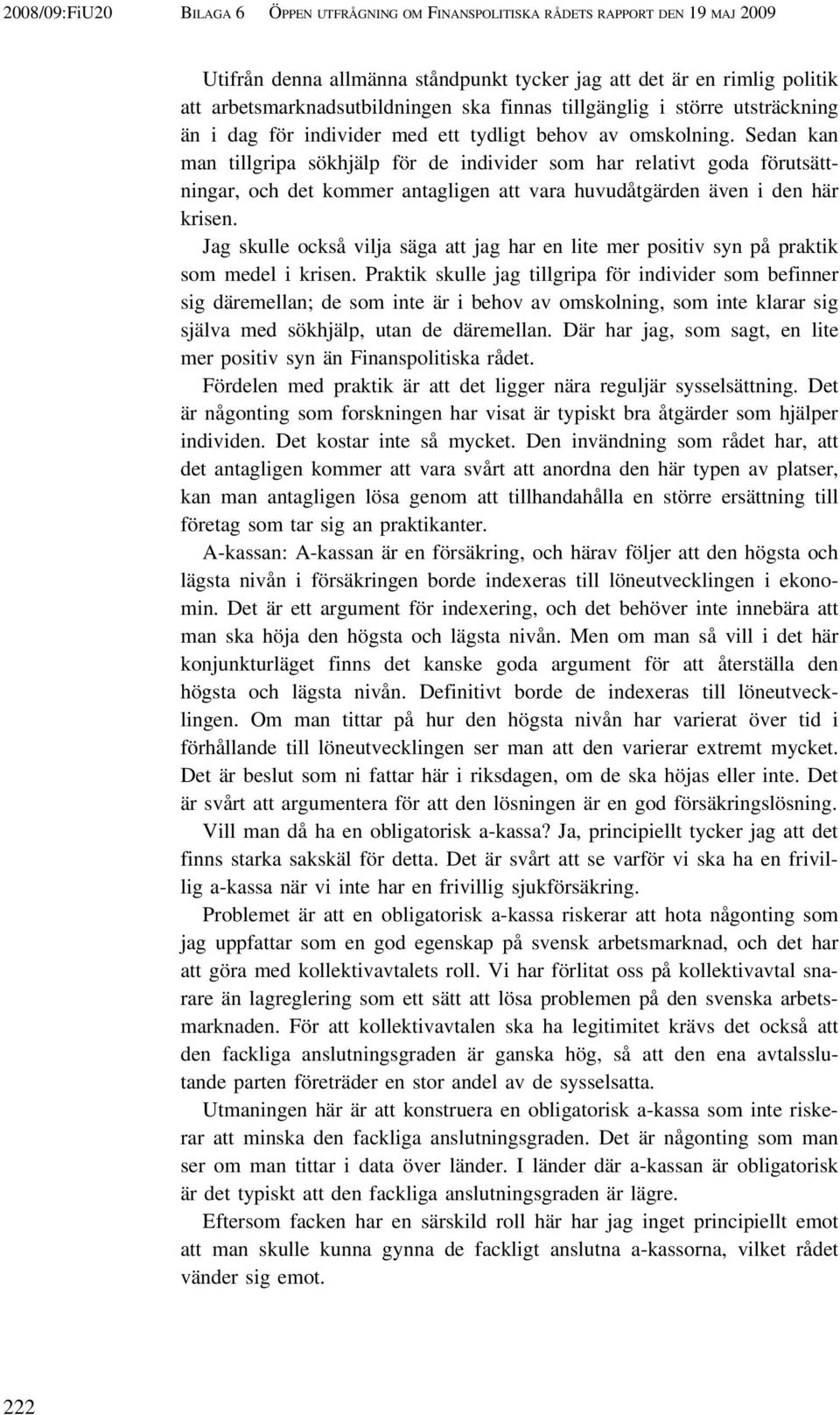 Sedan kan man tillgripa sökhjälp för de individer som har relativt goda förutsättningar, och det kommer antagligen att vara huvudåtgärden även i den här krisen.