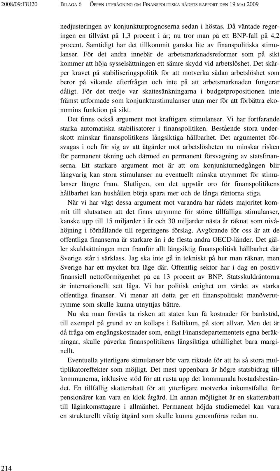 För det andra innebär de arbetsmarknadsreformer som på sikt kommer att höja sysselsättningen ett sämre skydd vid arbetslöshet.