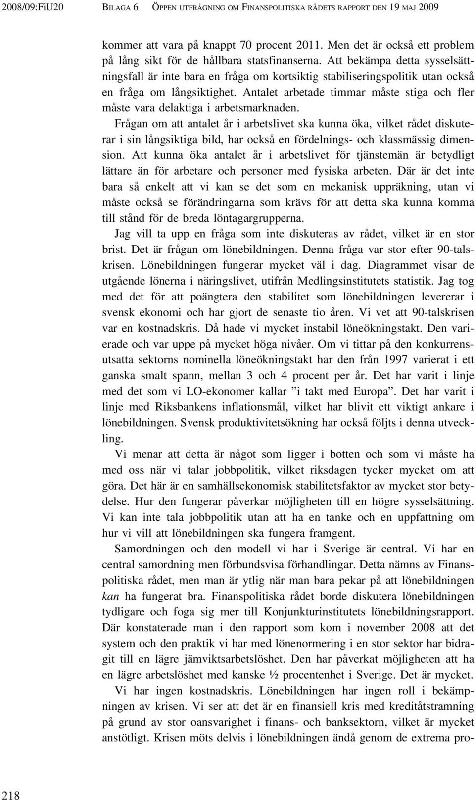 Att bekämpa detta sysselsättningsfall är inte bara en fråga om kortsiktig stabiliseringspolitik utan också en fråga om långsiktighet.