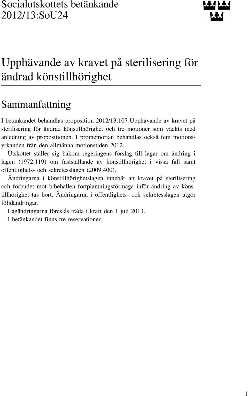 Utskottet ställer sig bakom regeringens förslag till lagar om ändring i lagen (1972:119) om fastställande av könstillhörighet i vissa fall samt offentlighets- och sekretesslagen (2009:400).