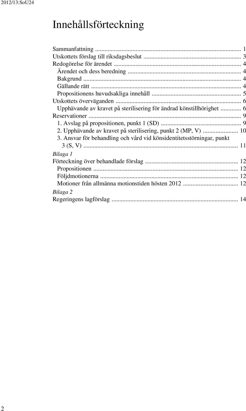 Avslag på propositionen, punkt 1 (SD)... 9 2. Upphävande av kravet på sterilisering, punkt 2 (MP, V)... 10 3.