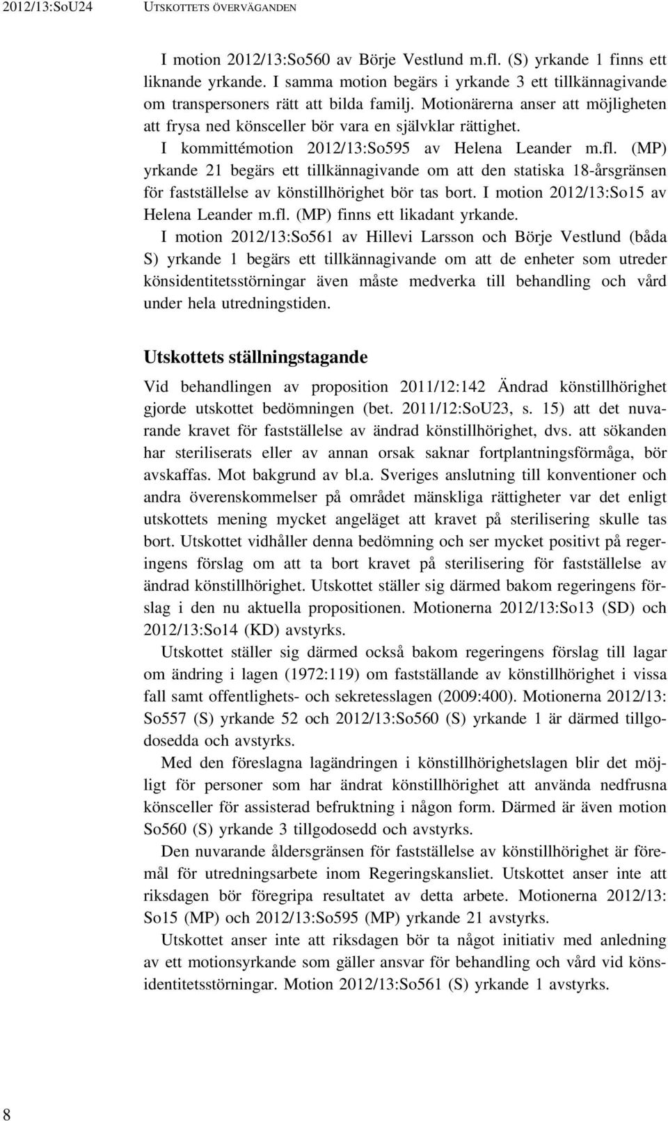 I kommittémotion 2012/13:So595 av Helena Leander m.fl. (MP) yrkande 21 begärs ett tillkännagivande om att den statiska 18-årsgränsen för fastställelse av könstillhörighet bör tas bort.