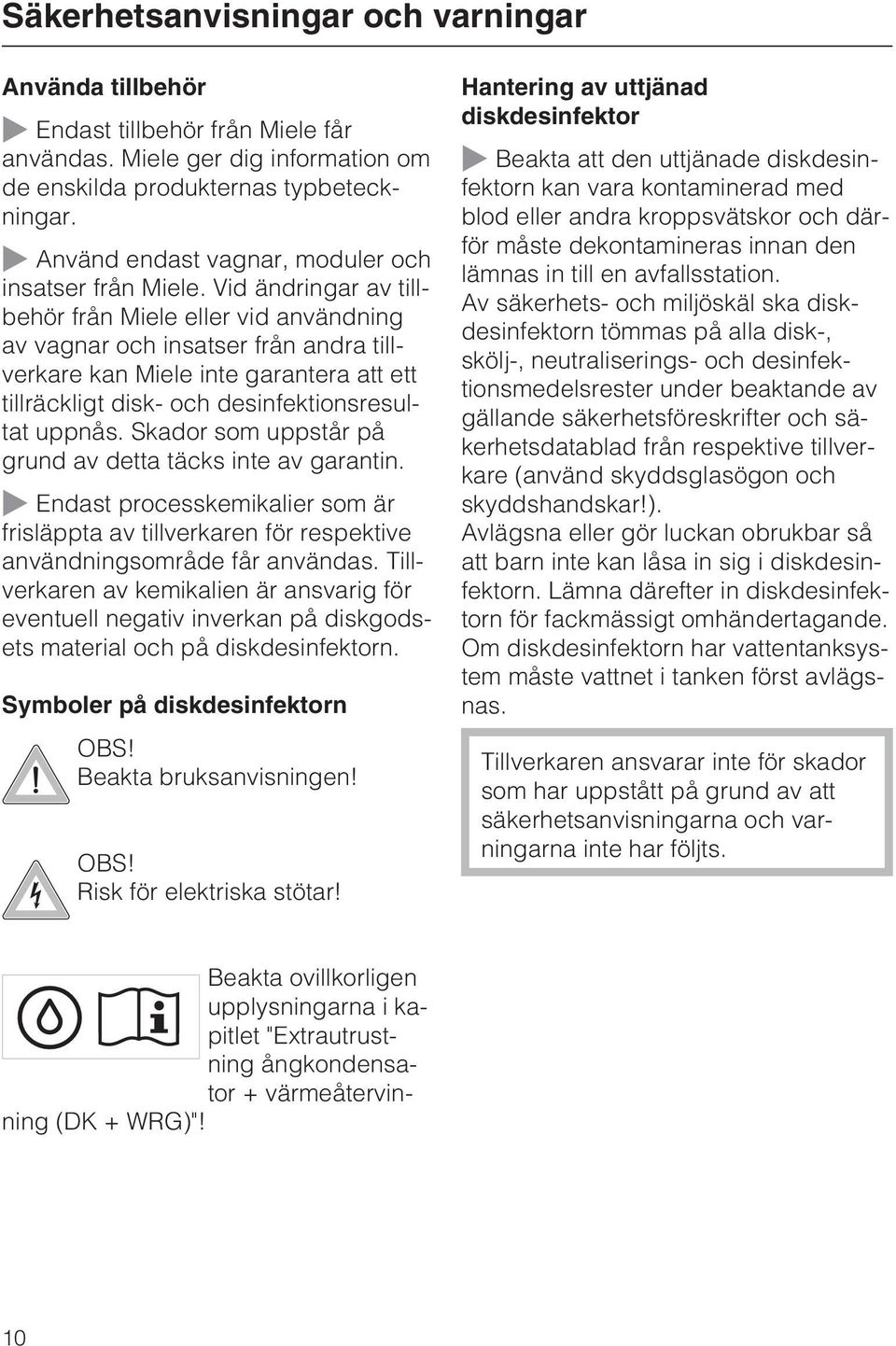 Vid ändringar av tillbehör från Miele eller vid användning av vagnar och insatser från andra tillverkare kan Miele inte garantera att ett tillräckligt disk- och desinfektionsresultat uppnås.