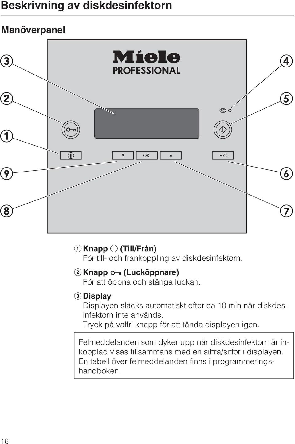 Display Displayen släcks automatiskt efter ca 10 min när diskdesinfektorn inte används.