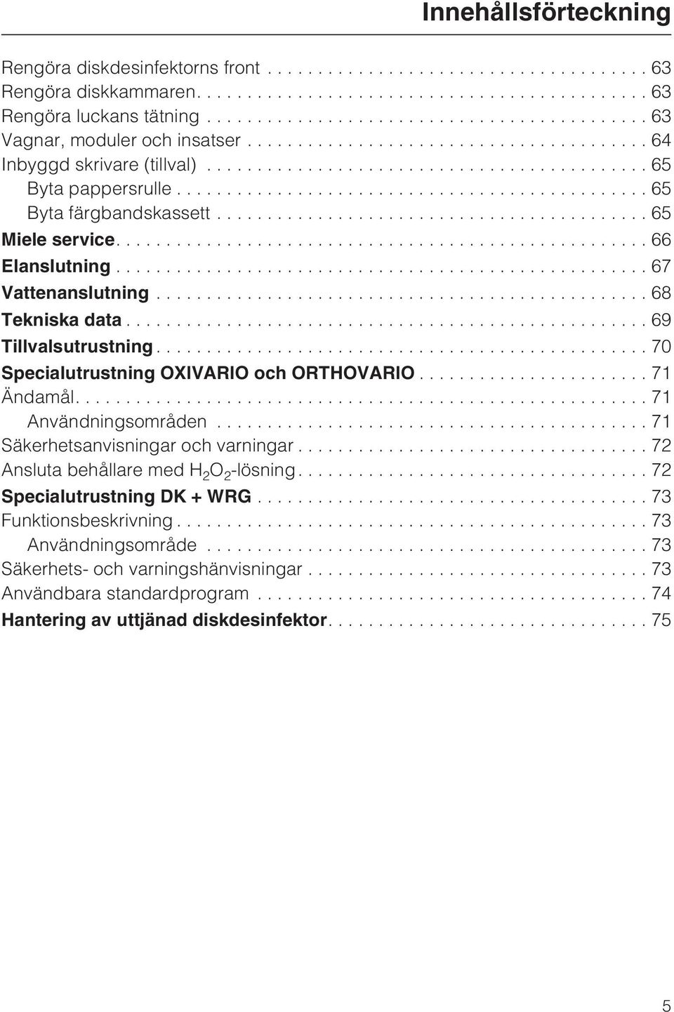 ..70 Specialutrustning OXIVARIO och ORTHOVARIO...71 Ändamål....71 Användningsområden...71 Säkerhetsanvisningar och varningar...72 Ansluta behållare med H 2 O 2 -lösning.
