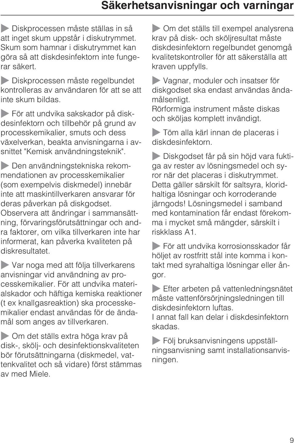 För att undvika sakskador på diskdesinfektorn och tillbehör på grund av processkemikalier, smuts och dess växelverkan, beakta anvisningarna i avsnittet "Kemisk användningsteknik".