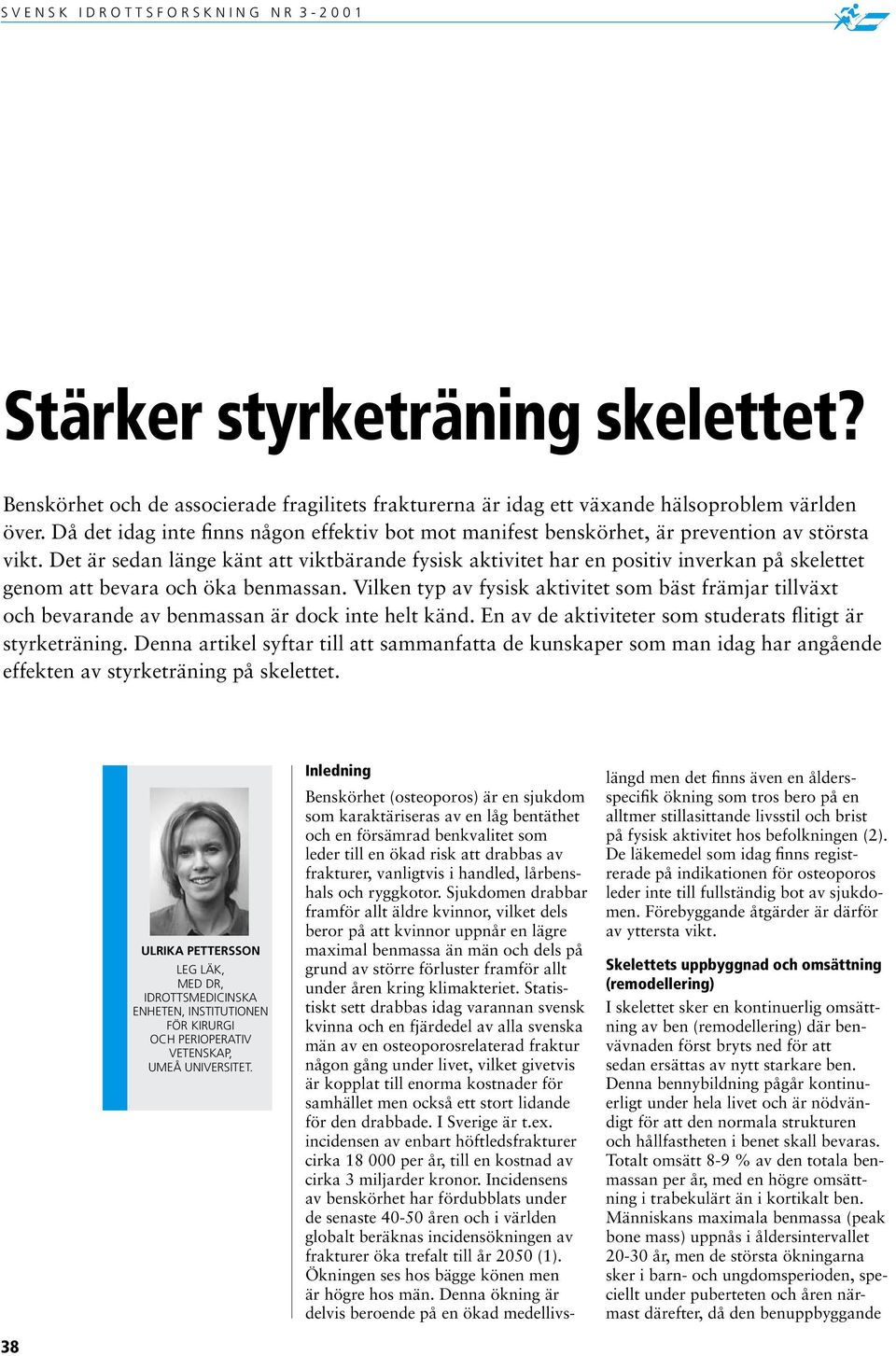 Det är sedan länge känt att viktbärande fysisk aktivitet har en positiv inverkan på skelettet genom att bevara och öka benmassan.