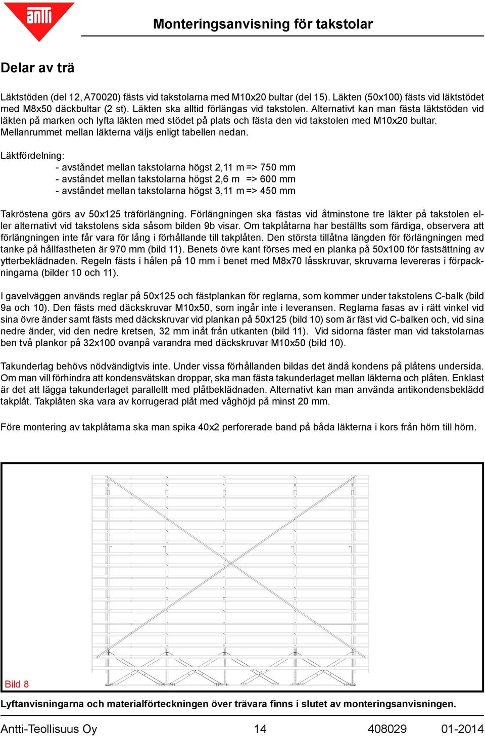 Läktfördelning: - avståndet mellan takstolarna högst 2,11 m => 750 mm - avståndet mellan takstolarna högst 2,6 m => 600 mm - avståndet mellan takstolarna högst 3,11 m => 450 mm Takröstena görs av