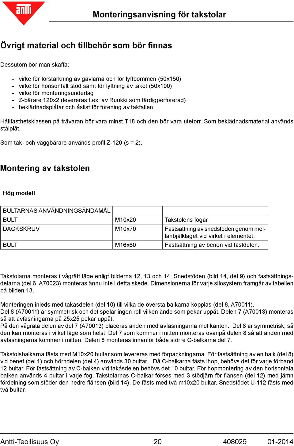 av Ruukki som färdigperforerad) -- beklädnadsplåtar och åslist för förening av takfallen Hållfasthetsklassen på trävaran bör vara minst T18 och den bör vara utetorr.