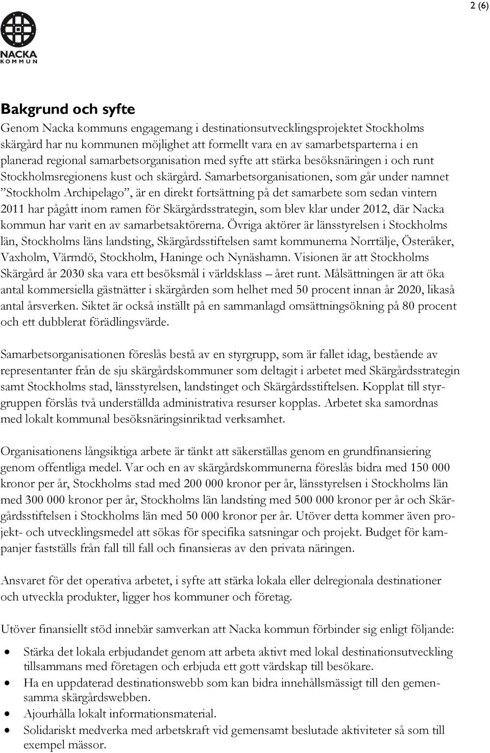 Samarbetsorganisationen, som går under namnet Stockholm Archipelago, är en direkt fortsättning på det samarbete som sedan vintern 2011 har pågått inom ramen för Skärgårdsstrategin, som blev klar