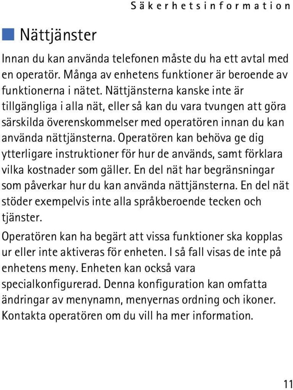 Operatören kan behöva ge dig ytterligare instruktioner för hur de används, samt förklara vilka kostnader som gäller. En del nät har begränsningar som påverkar hur du kan använda nättjänsterna.