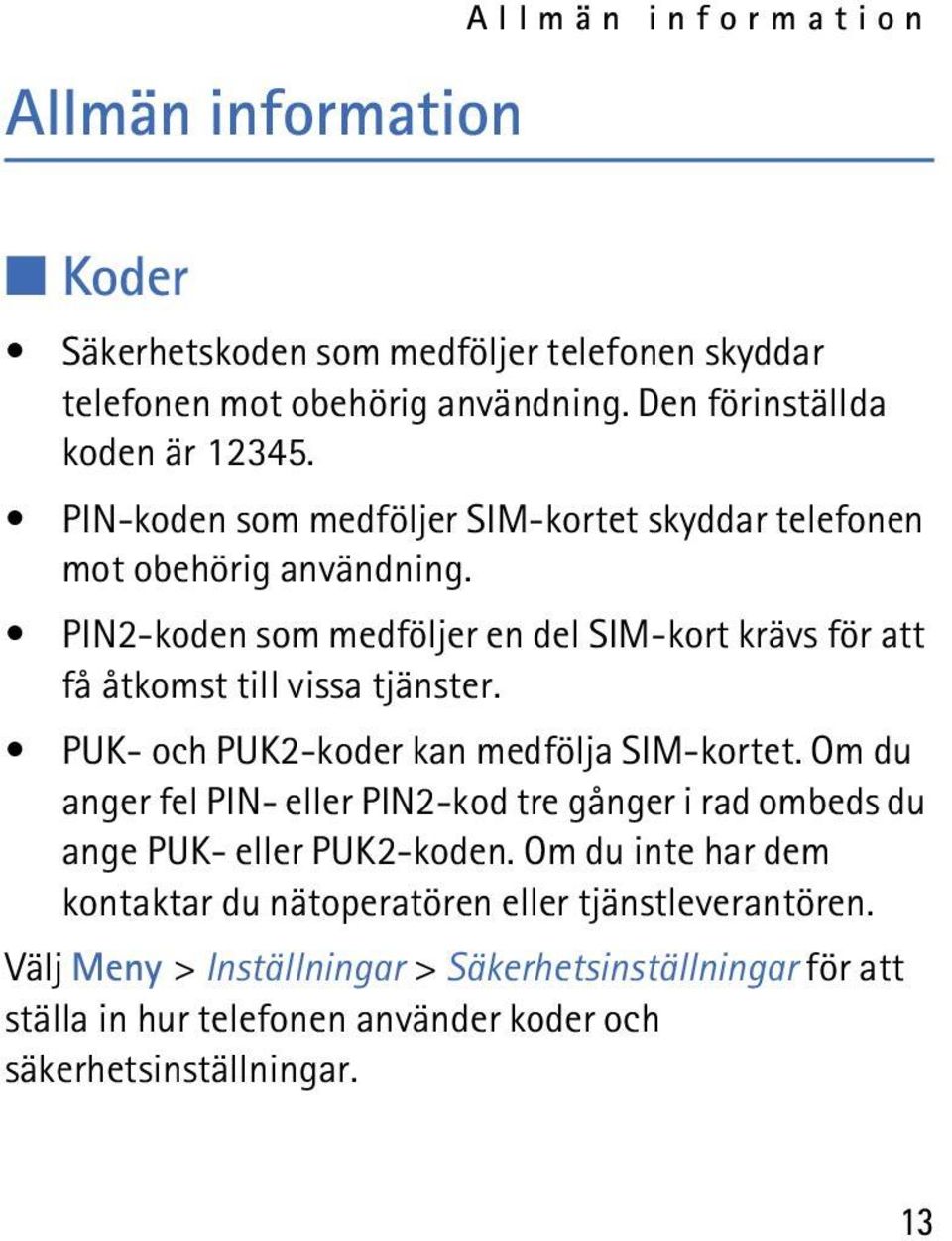 PUK- och PUK2-koder kan medfölja SIM-kortet. Om du anger fel PIN- eller PIN2-kod tre gånger i rad ombeds du ange PUK- eller PUK2-koden.