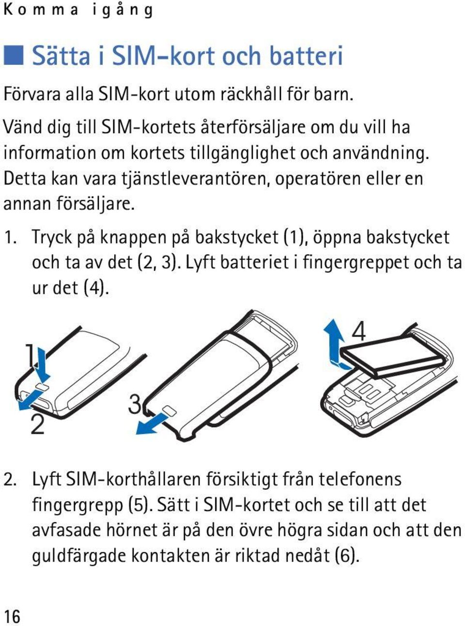 Detta kan vara tjänstleverantören, operatören eller en annan försäljare. 1. Tryck på knappen på bakstycket (1), öppna bakstycket och ta av det (2, 3).