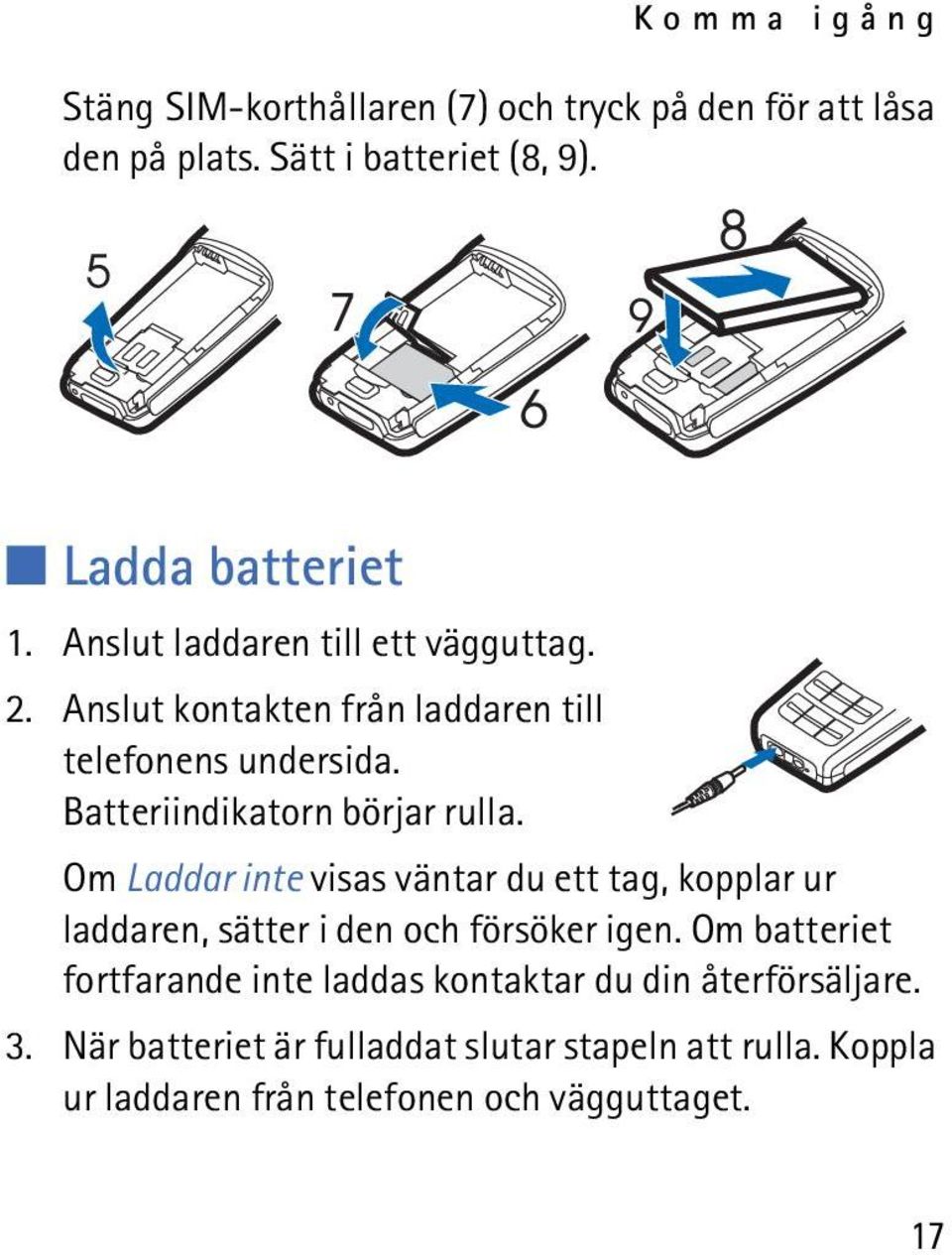 Om Laddar inte visas väntar du ett tag, kopplar ur laddaren, sätter i den och försöker igen.