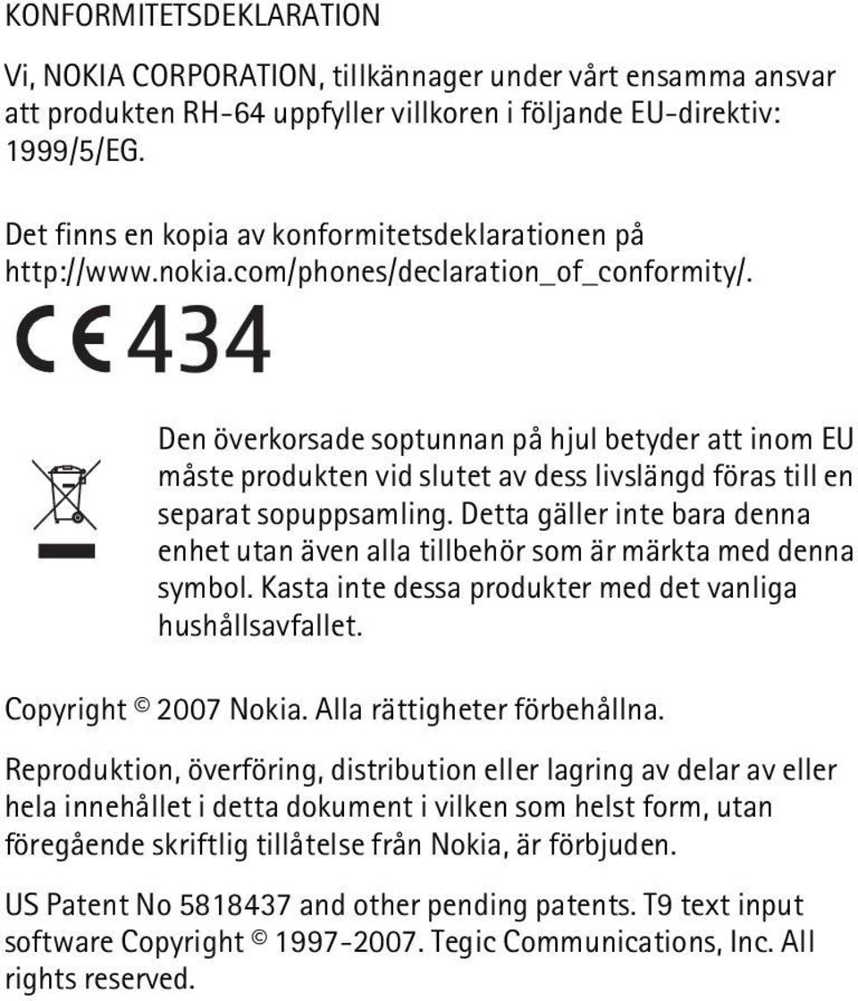 Den överkorsade soptunnan på hjul betyder att inom EU måste produkten vid slutet av dess livslängd föras till en separat sopuppsamling.