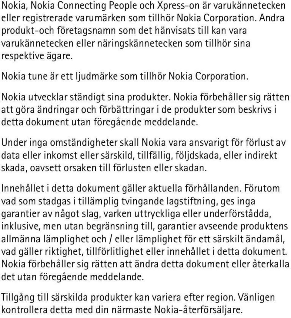 Nokia utvecklar ständigt sina produkter. Nokia förbehåller sig rätten att göra ändringar och förbättringar i de produkter som beskrivs i detta dokument utan föregående meddelande.