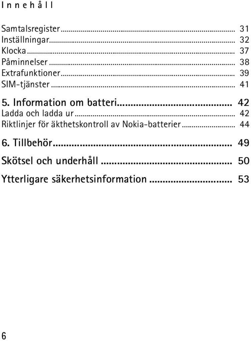 .. 42 Ladda och ladda ur... 42 Riktlinjer för äkthetskontroll av Nokia-batterier.