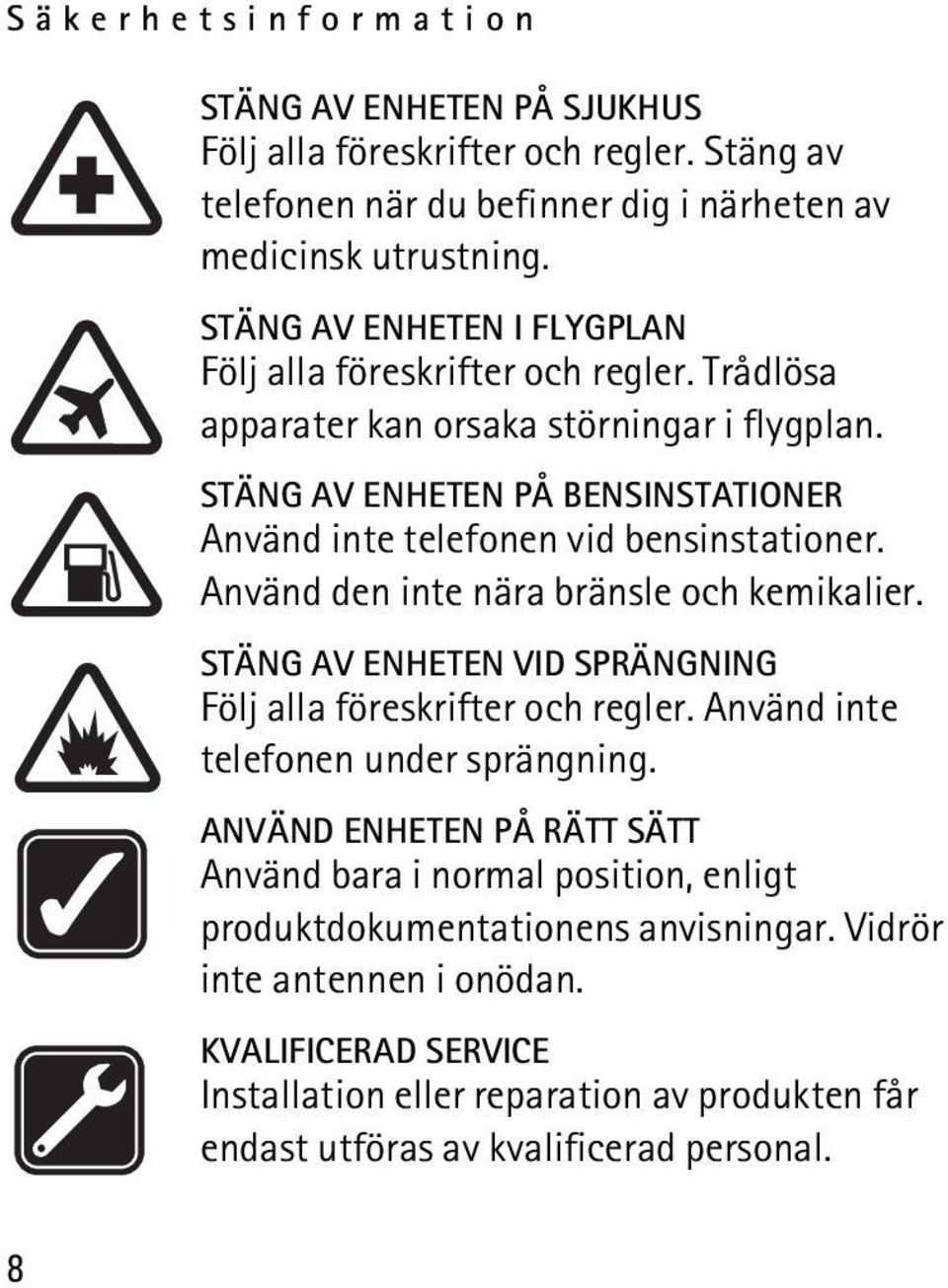 STÄNG AV ENHETEN PÅ BENSINSTATIONER Använd inte telefonen vid bensinstationer. Använd den inte nära bränsle och kemikalier.