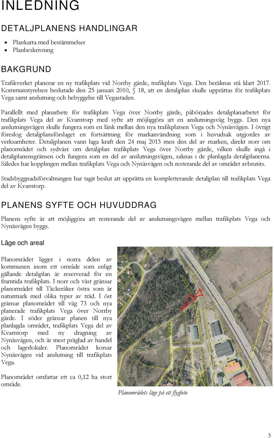 Parallellt med planarbete för trafikplats Vega över Norrby gärde, påbörjades detaljplanarbetet för trafikplats Vega del av Kvarntorp med syfte att möjliggöra att en anslutningsväg byggs.