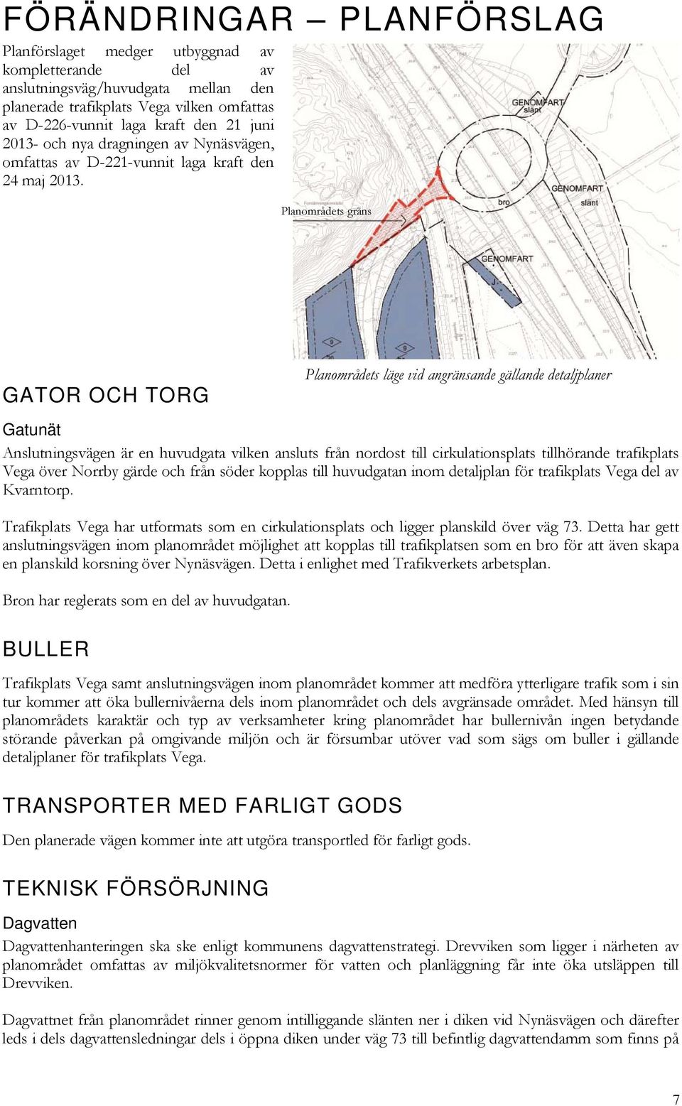 Planområdets gräns GATOR OCH TORG Planområdets läge vid angränsande gällande detaljplaner Gatunät Anslutningsvägen är en huvudgata vilken ansluts från nordost till cirkulationsplats tillhörande