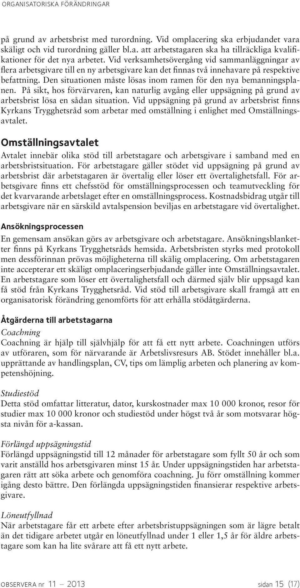 Den situationen måste lösas inom ramen för den nya bemanningsplanen. På sikt, hos förvärvaren, kan naturlig avgång eller uppsägning på grund av arbetsbrist lösa en sådan situation.