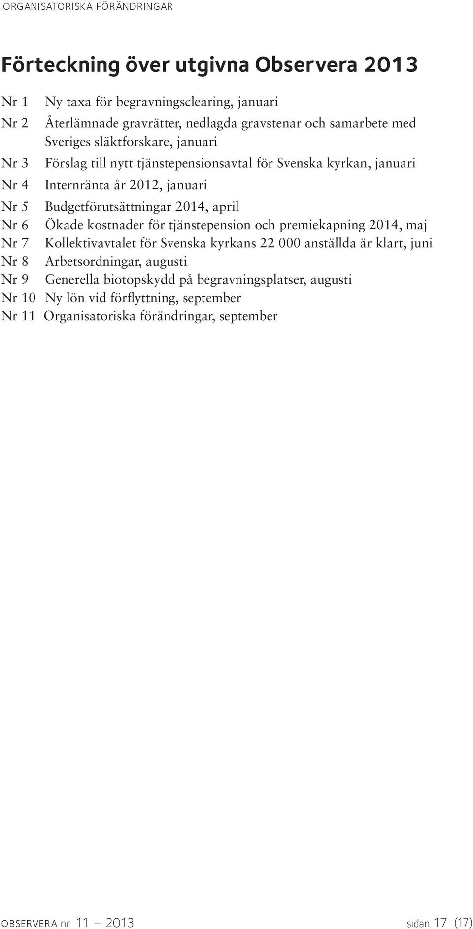 6 Ökade kostnader för tjänstepension och premiekapning 2014, maj Nr 7 Kollektivavtalet för Svenska kyrkans 22 000 anställda är klart, juni Nr 8 Arbetsordningar, augusti