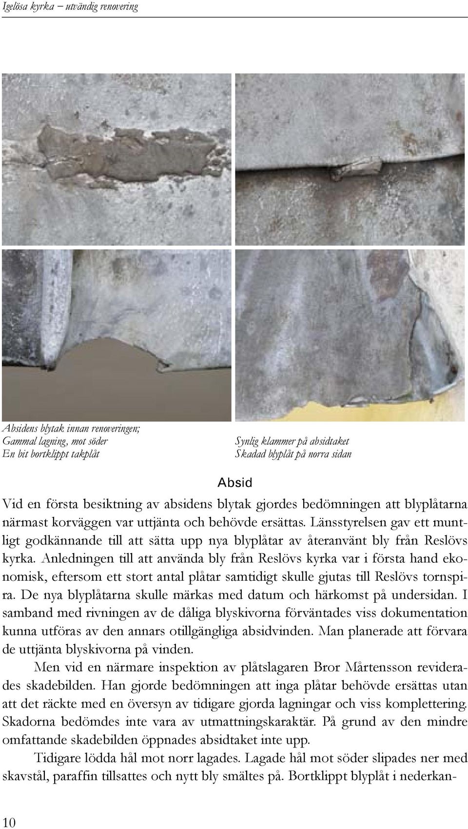 Länsstyrelsen gav ett muntligt godkännande till att sätta upp nya blyplåtar av återanvänt bly från Reslövs kyrka.