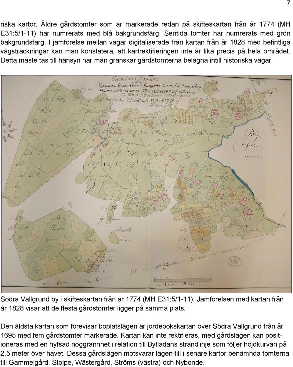 Detta måste tas till hänsyn när man granskar gårdstomterna belägna intill historiska vägar. Södra Vallgrund by i skifteskartan från år 1774 (MH E31:5/1-11).