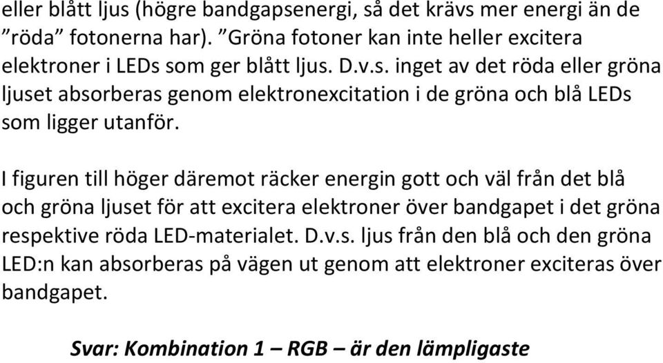 som ger blått ljus. D.v.s. inget av det röda eller gröna ljuset absorberas genom elektronexcitation i de gröna och blå LEDs som ligger utanför.