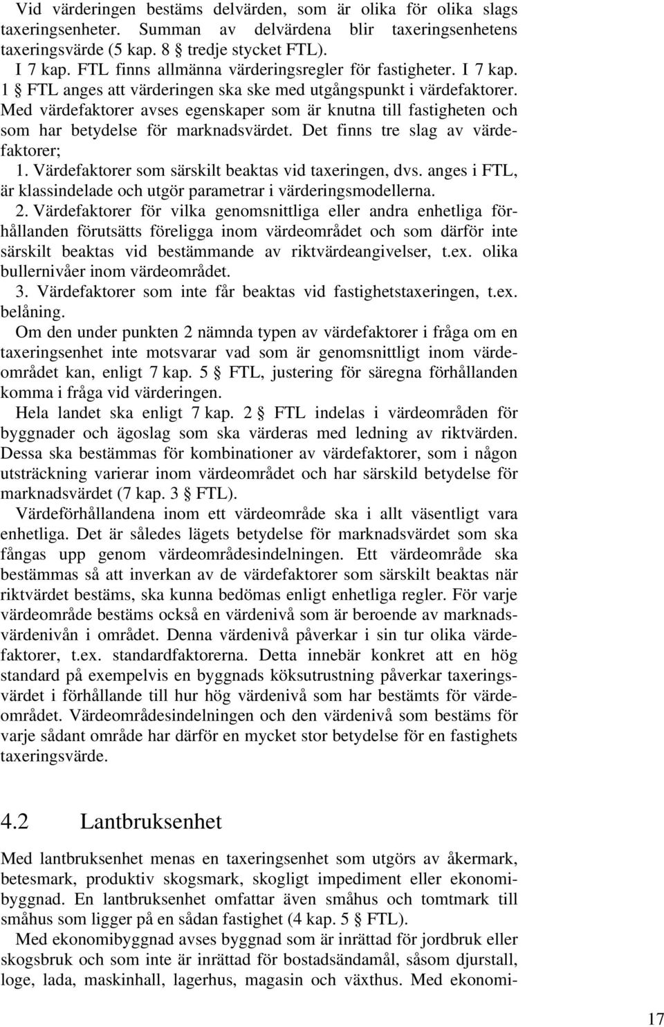 Med värdefaktorer avses egenskaper som är knutna till fastigheten och som har betydelse för marknadsvärdet. Det finns tre slag av värdefaktorer; 1.