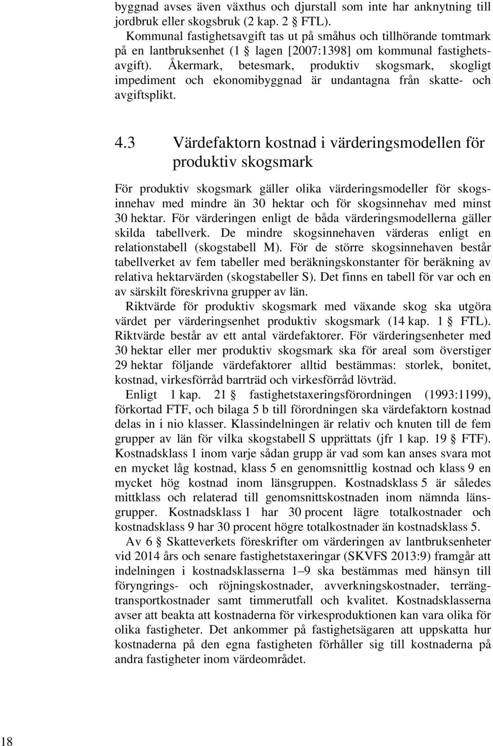 Åkermark, betesmark, produktiv skogsmark, skogligt impediment och ekonomibyggnad är undantagna från skatte- och avgiftsplikt. 4.