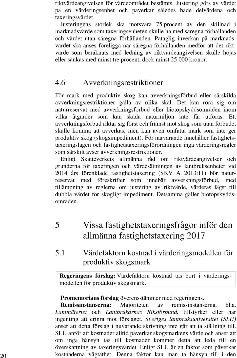 Påtaglig inverkan på marknadsvärdet ska anses föreligga när säregna förhållanden medför att det riktvärde som beräknats med ledning av riktvärdeangivelsen skulle höjas eller sänkas med minst tre