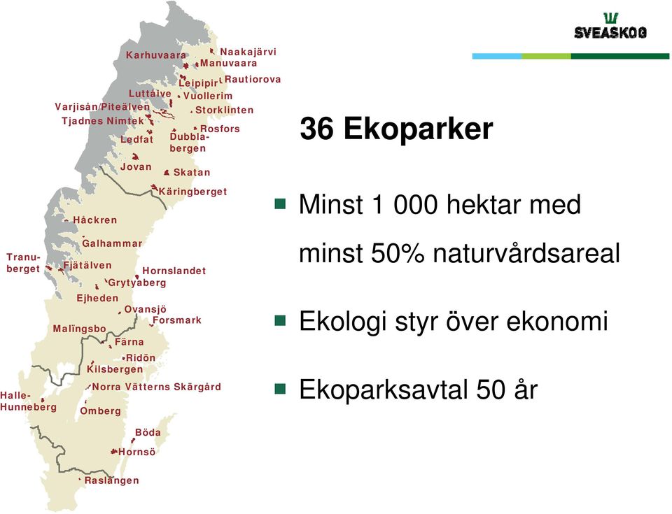 Grytyaberg Ejheden Ovansjö Forsmark Malïngsbo Färna Ridön Kilsbergen Norra Vätterns Skärgård Omberg Jovan Böda Hornsö