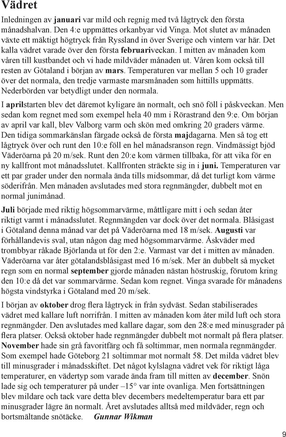 I mitten av månaden kom våren till kustbandet och vi hade mildväder månaden ut. Våren kom också till resten av Götaland i början av mars.