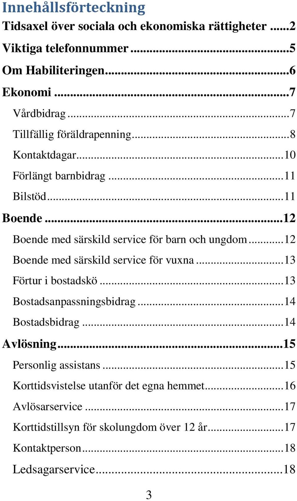 .. 12 Boende med särskild service för vuxna... 13 Förtur i bostadskö... 13 Bostadsanpassningsbidrag... 14 Bostadsbidrag... 14 Avlösning.