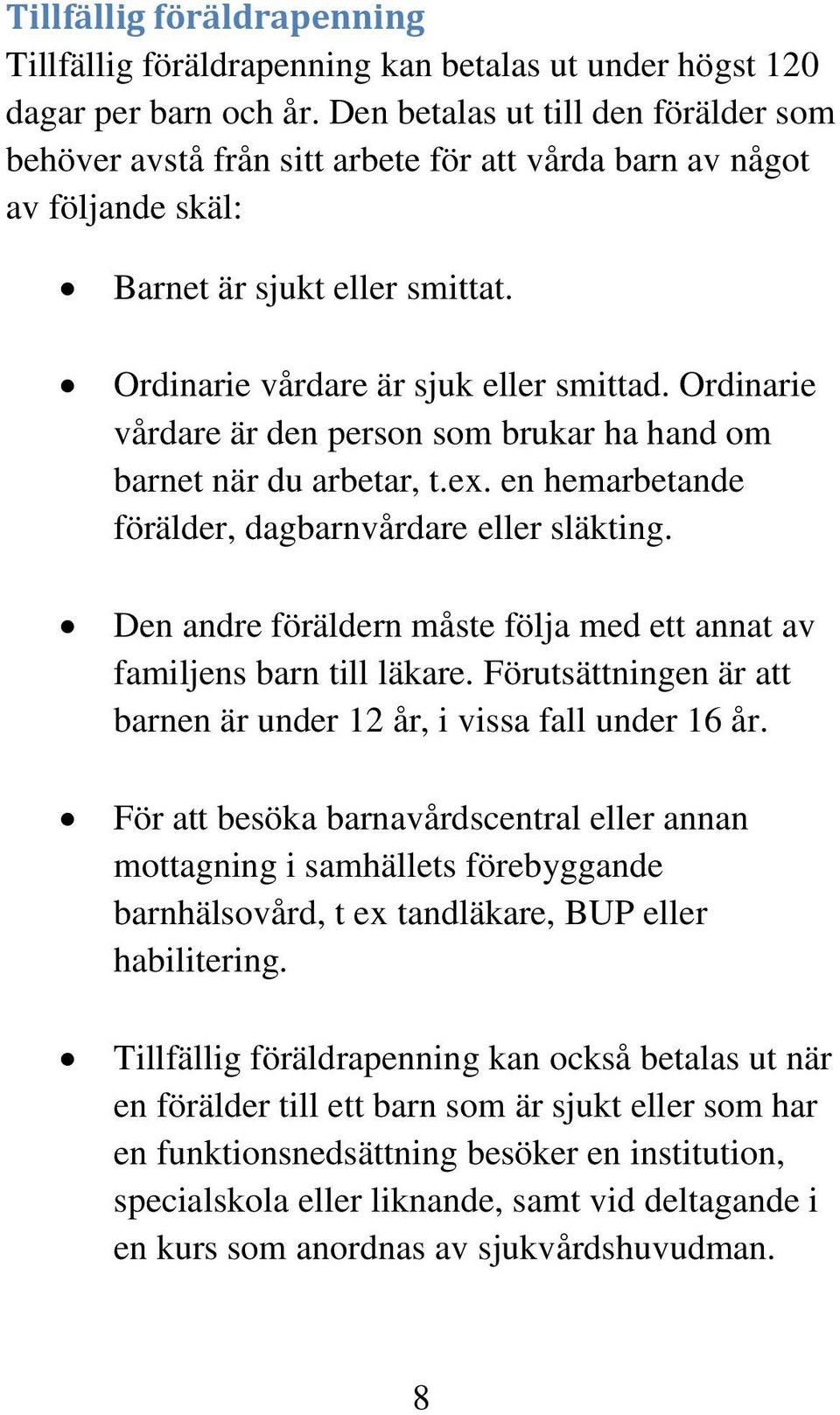 Ordinarie vårdare är den person som brukar ha hand om barnet när du arbetar, t.ex. en hemarbetande förälder, dagbarnvårdare eller släkting.