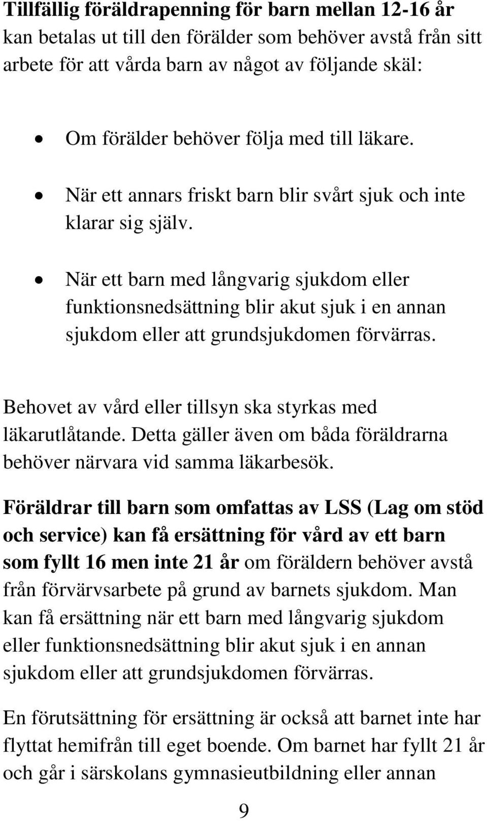 När ett barn med långvarig sjukdom eller funktionsnedsättning blir akut sjuk i en annan sjukdom eller att grundsjukdomen förvärras. Behovet av vård eller tillsyn ska styrkas med läkarutlåtande.