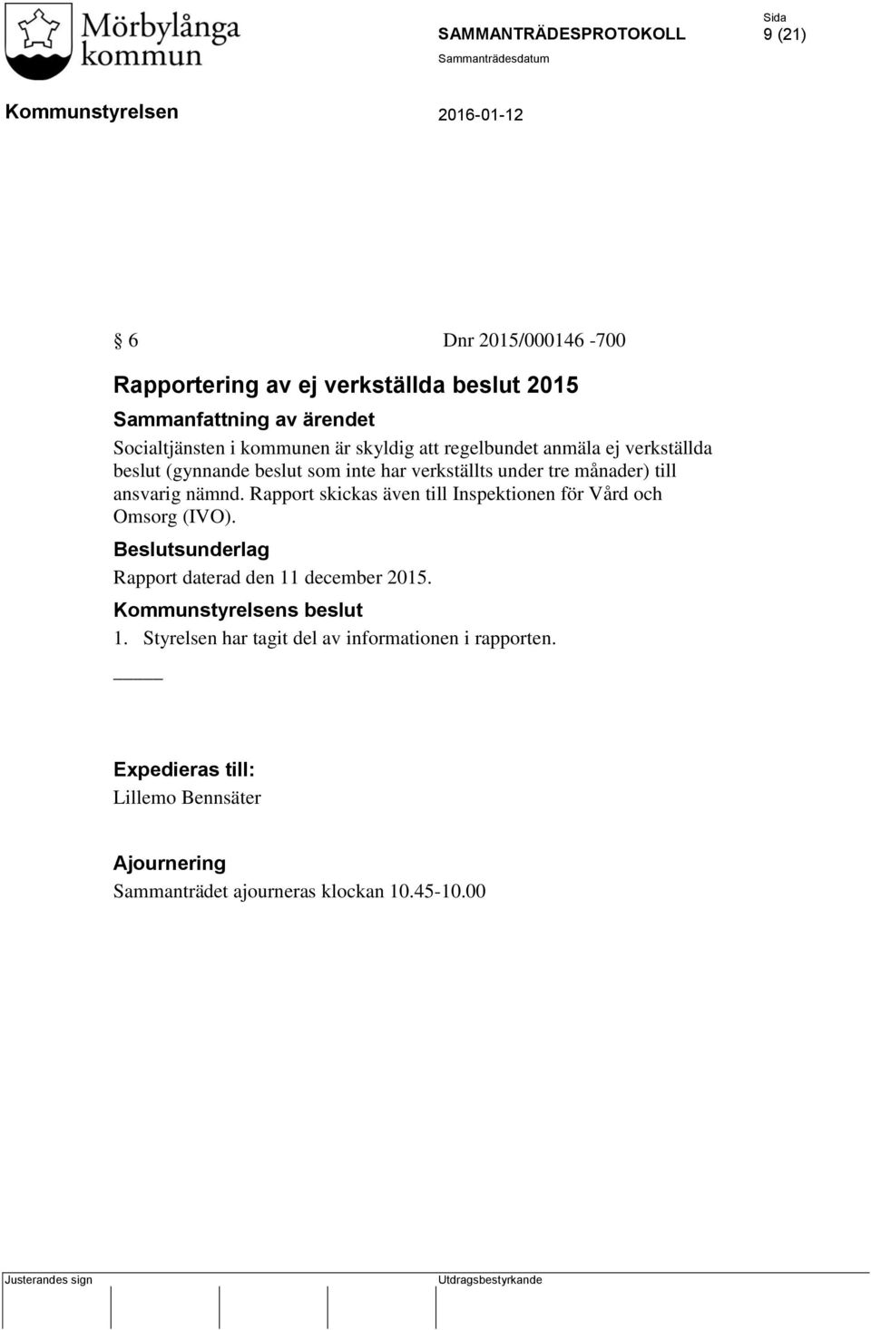 Rapport skickas även till Inspektionen för Vård och Omsorg (IVO). Beslutsunderlag Rapport daterad den 11 december 2015. s beslut 1.