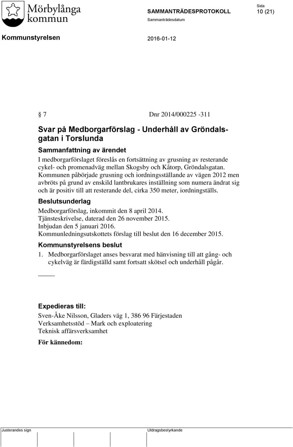 Kommunen påbörjade grusning och iordningsställande av vägen 2012 men avbröts på grund av enskild lantbrukares inställning som numera ändrat sig och är positiv till att resterande del, cirka 350