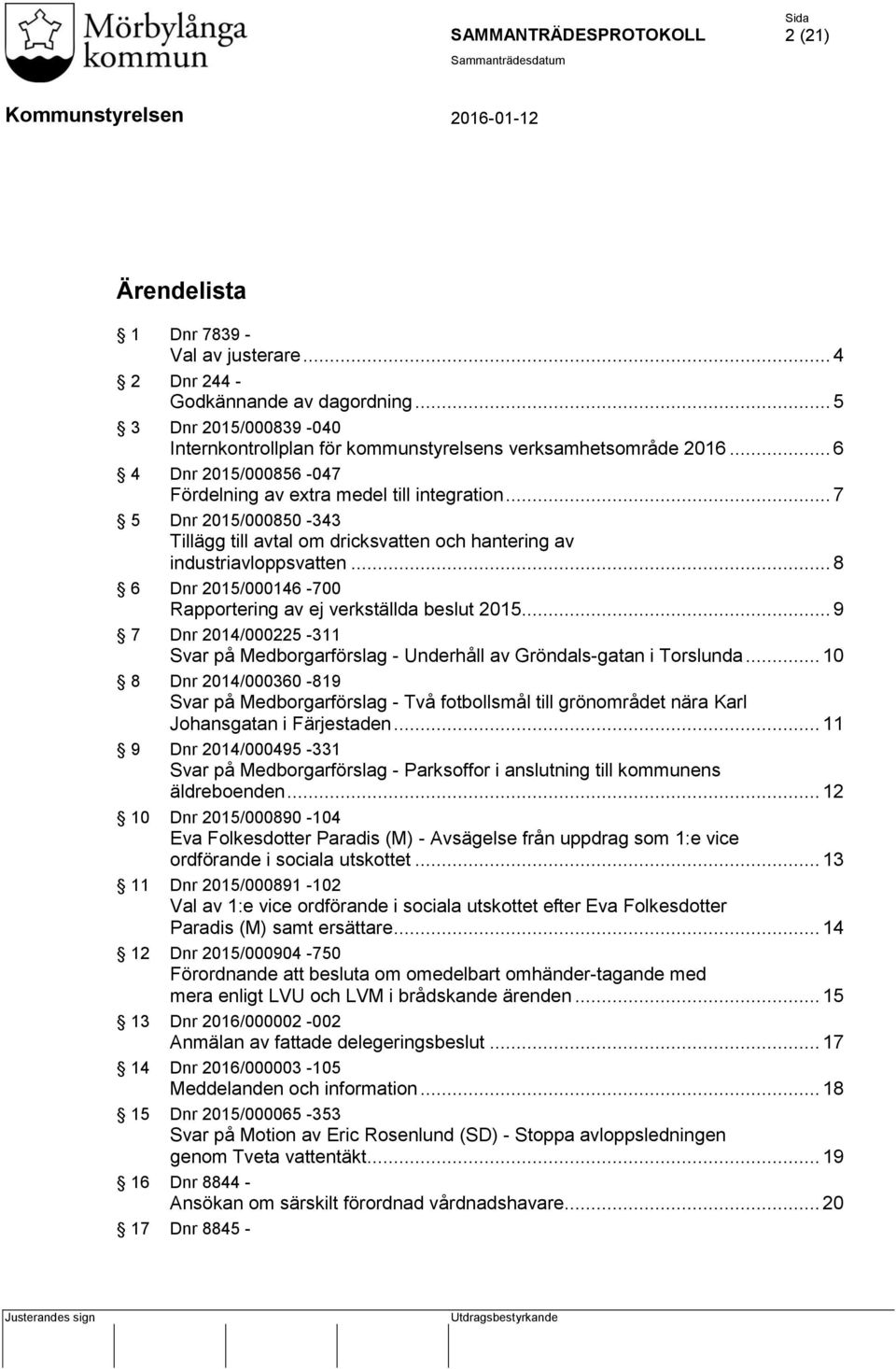 .. 8 6 Dnr 2015/000146-700 Rapportering av ej verkställda beslut 2015... 9 7 Dnr 2014/000225-311 Svar på Medborgarförslag - Underhåll av Gröndals-gatan i Torslunda.
