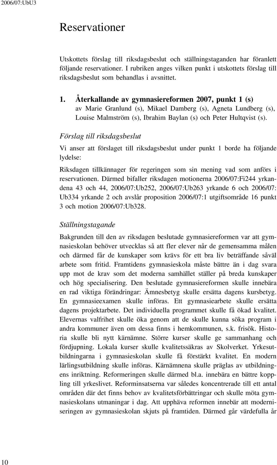 Återkallande av gymnasiereformen 2007, punkt 1 (s) av Marie Granlund (s), Mikael Damberg (s), Agneta Lundberg (s), Louise Malmström (s), Ibrahim Baylan (s) och Peter Hultqvist (s).