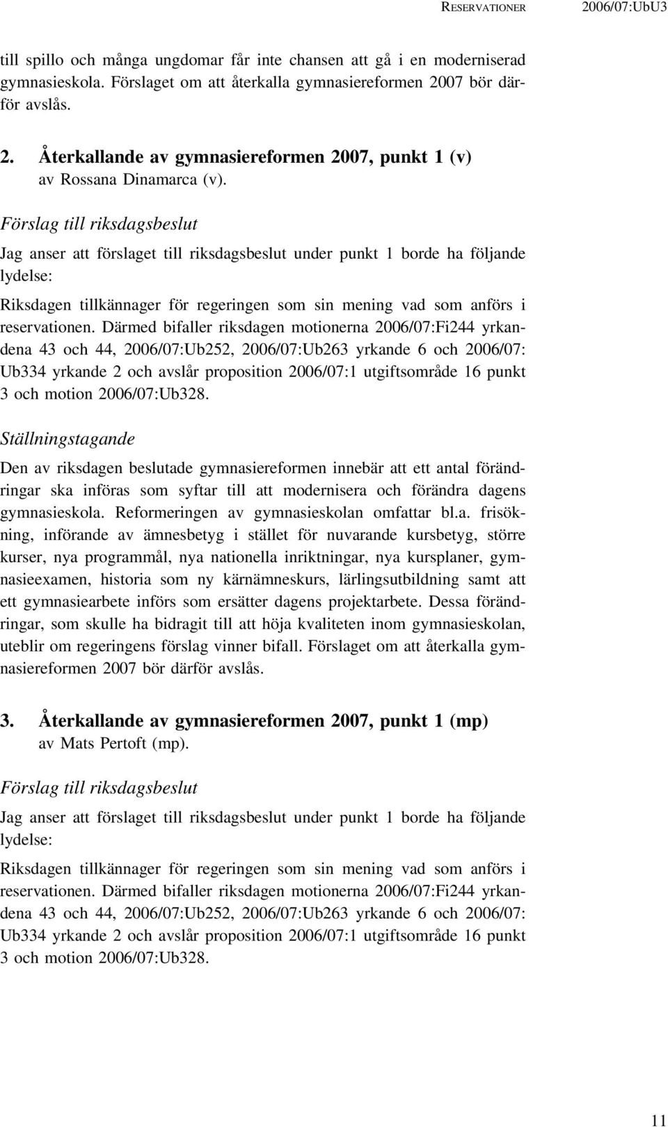 Därmed bifaller riksdagen motionerna 2006/07:Fi244 yrkandena 43 och 44, 2006/07:Ub252, 2006/07:Ub263 yrkande 6 och 2006/07: Ub334 yrkande 2 och avslår proposition 2006/07:1 utgiftsområde 16 punkt 3