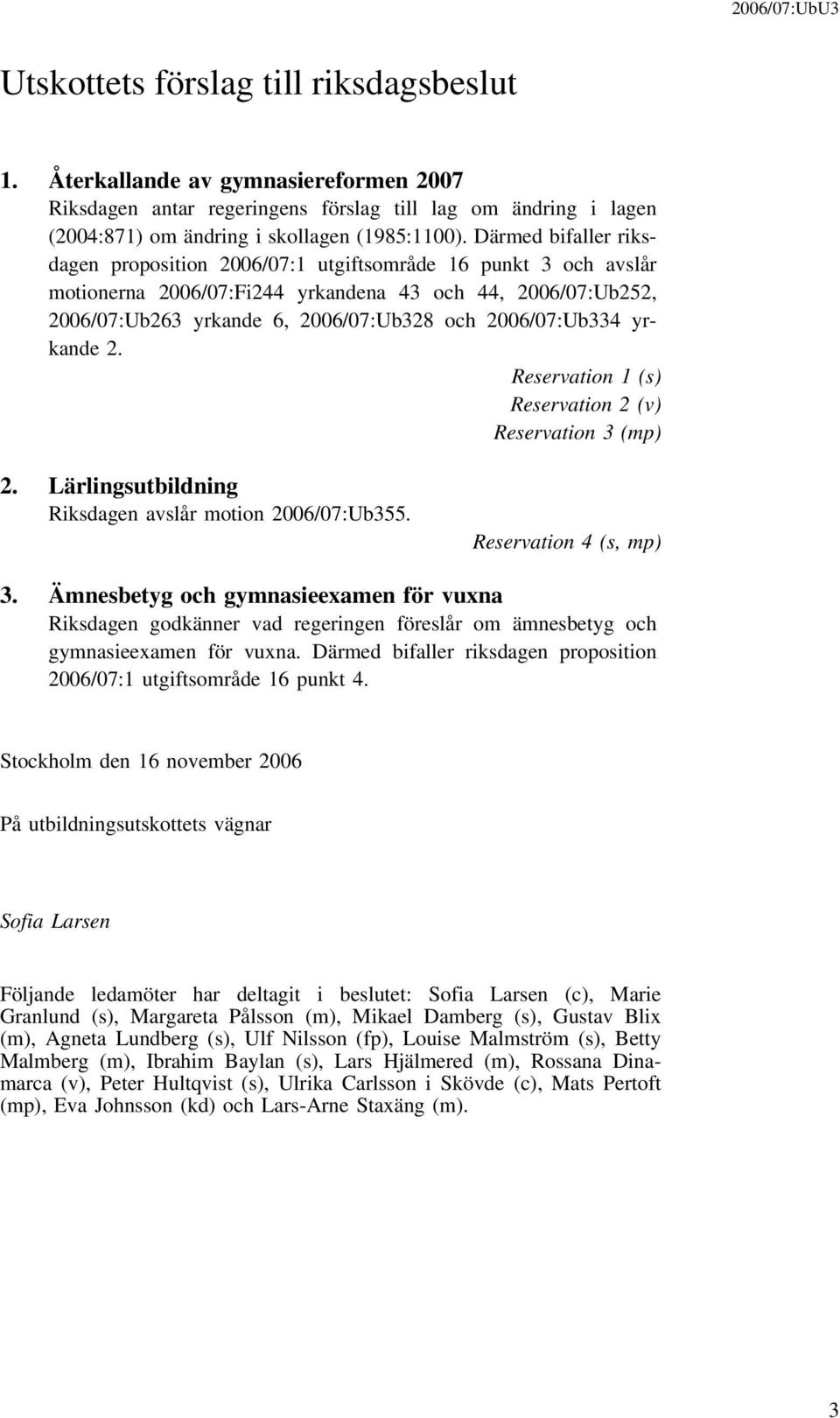 2006/07:Ub334 yrkande 2. Reservation 1 (s) Reservation 2 (v) Reservation 3 (mp) 2. Lärlingsutbildning Riksdagen avslår motion 2006/07:Ub355. Reservation 4 (s, mp) 3.