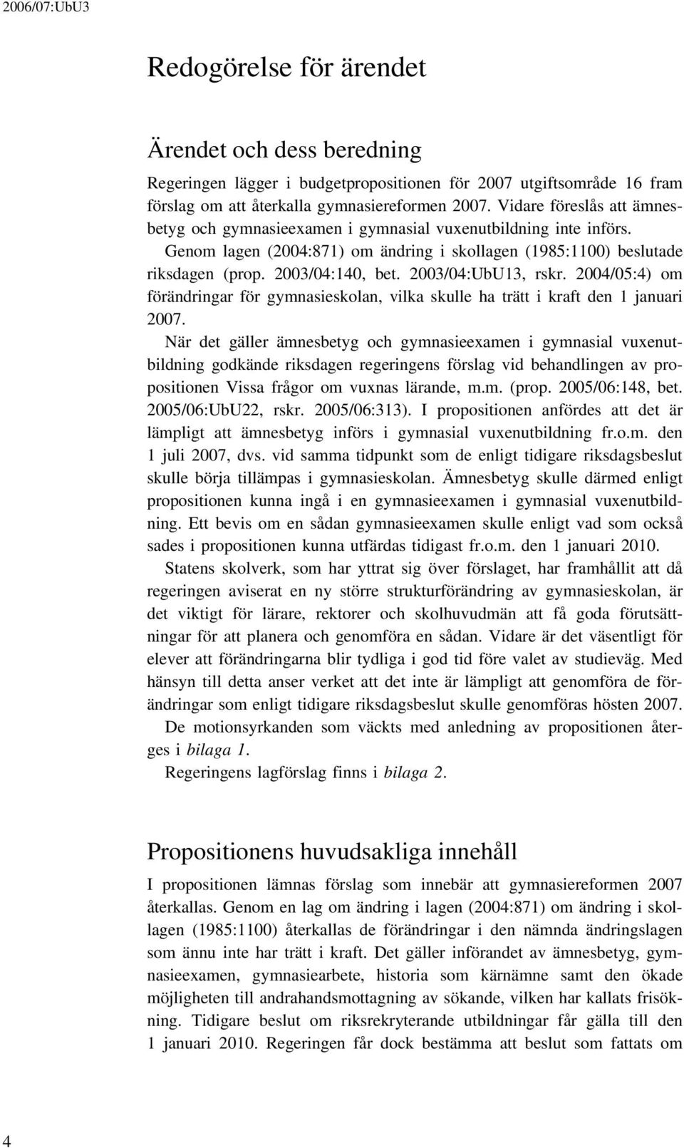 2003/04:UbU13, rskr. 2004/05:4) om förändringar för gymnasieskolan, vilka skulle ha trätt i kraft den 1 januari 2007.