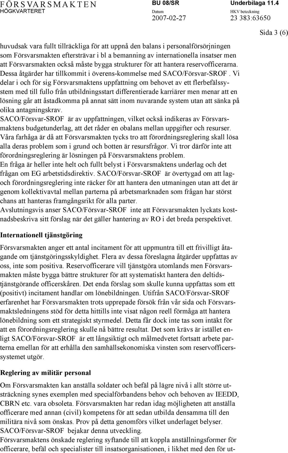 Vi delar i och för sig Försvarsmaktens uppfattning om behovet av ett flerbefälssystem med till fullo från utbildningsstart differentierade karriärer men menar att en lösning går att åstadkomma på