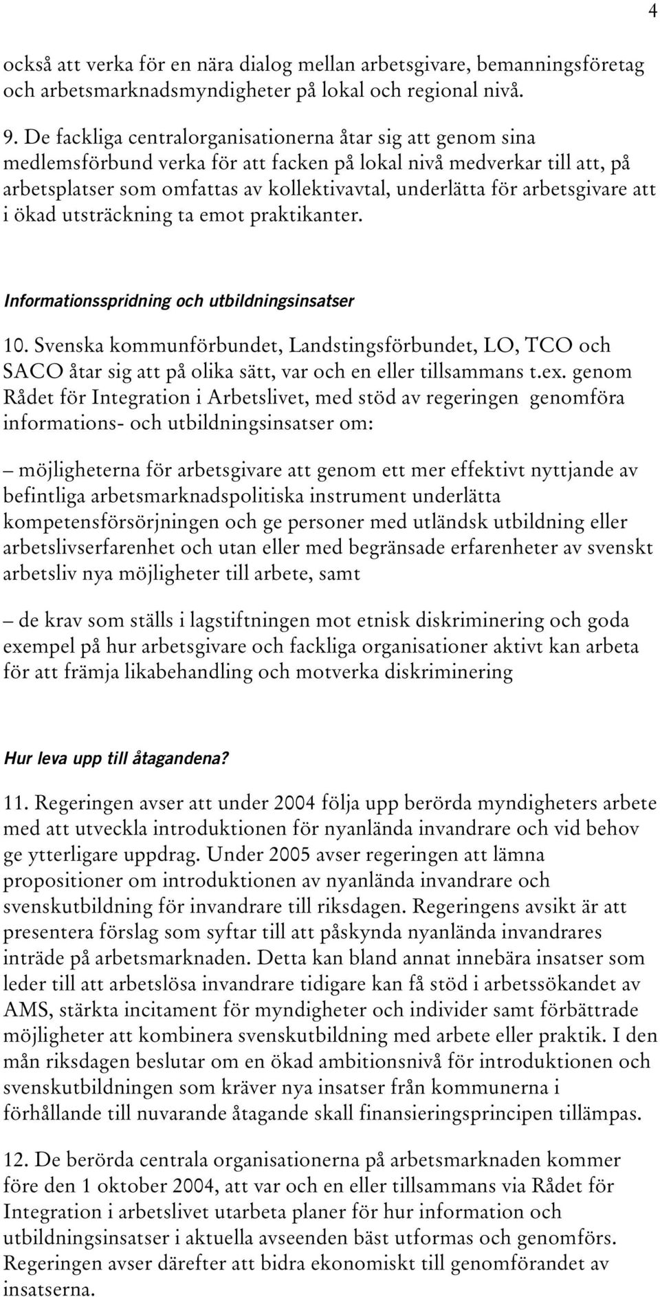 arbetsgivare att i ökad utsträckning ta emot praktikanter. 4 Informationsspridning och utbildningsinsatser 10.