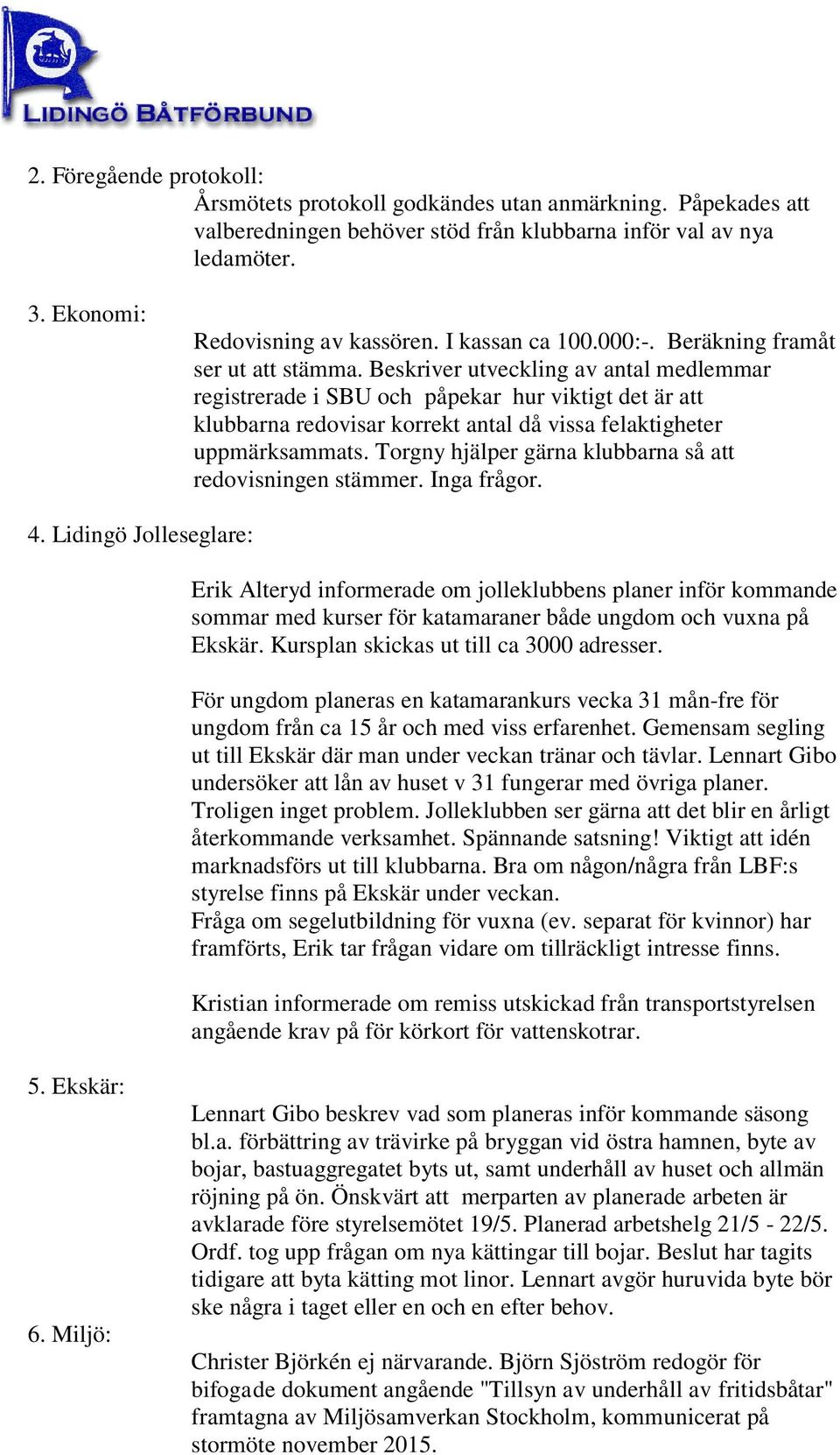 Beskriver utveckling av antal medlemmar registrerade i SBU och påpekar hur viktigt det är att klubbarna redovisar korrekt antal då vissa felaktigheter uppmärksammats.