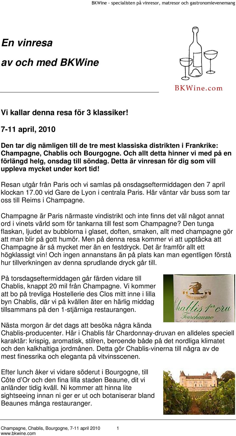 Resan utgår från Paris och vi samlas på onsdagseftermiddagen den 7 april klockan 17.00 vid Gare de Lyon i centrala Paris. Här väntar vår buss som tar oss till Reims i Champagne.