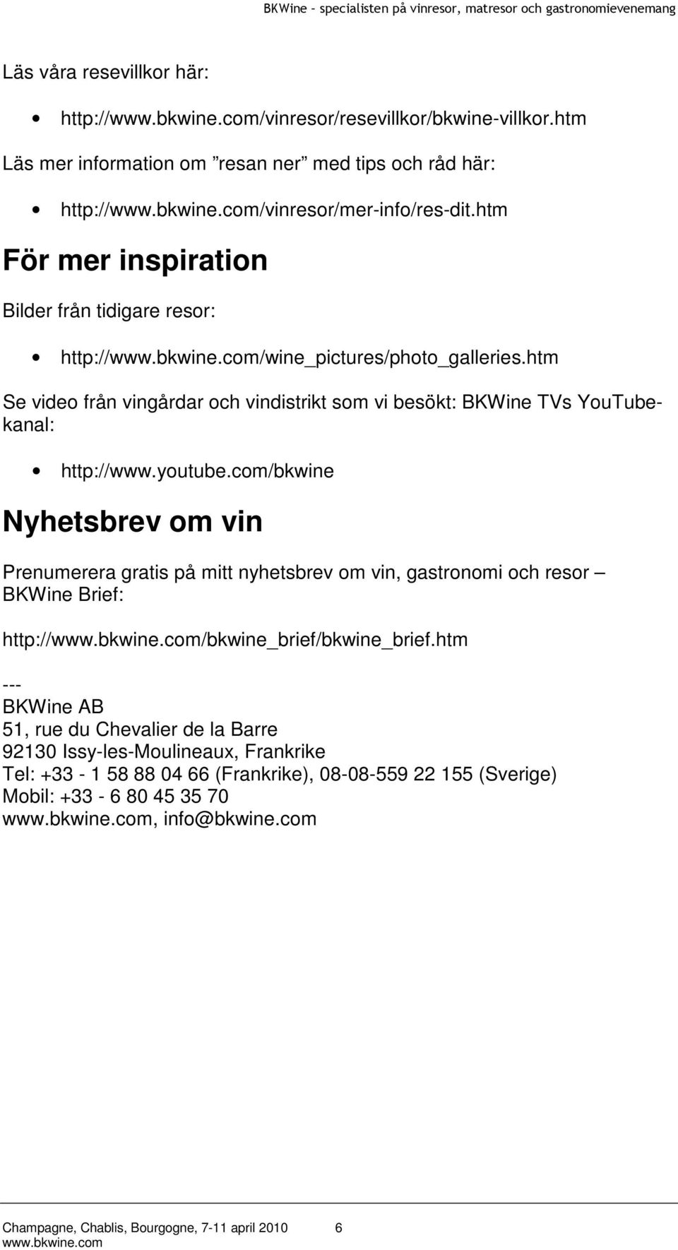 youtube.com/bkwine Nyhetsbrev om vin Prenumerera gratis på mitt nyhetsbrev om vin, gastronomi och resor BKWine Brief: http:///bkwine_brief/bkwine_brief.