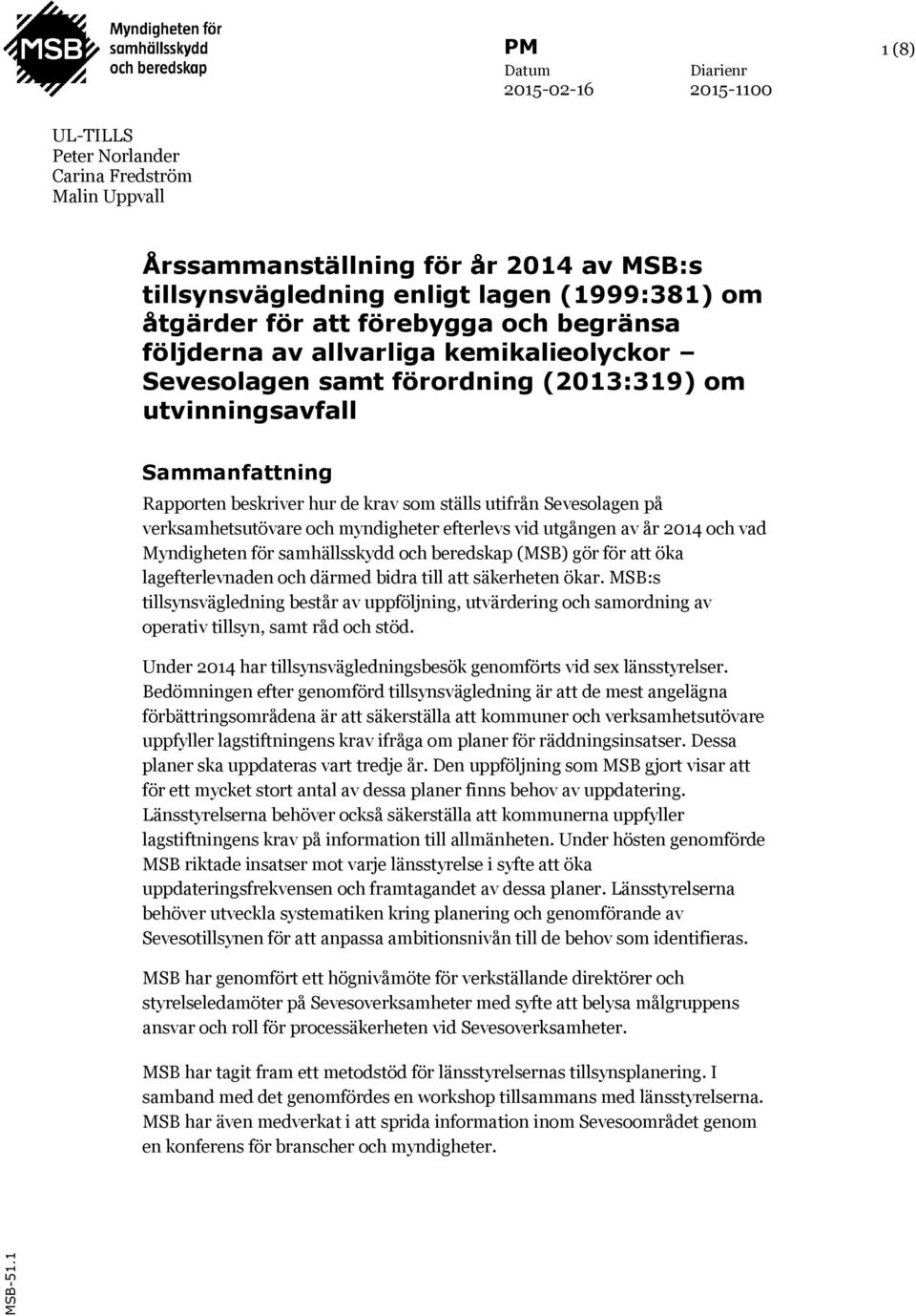 Sevesolagen på verksamhetsutövare och myndigheter efterlevs vid utgången av år 2014 och vad Myndigheten för samhällsskydd och beredskap (MSB) gör för att öka lagefterlevnaden och därmed bidra till